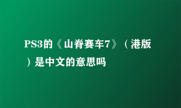 PS3的《山脊赛车7》（港版）是中文的意思吗