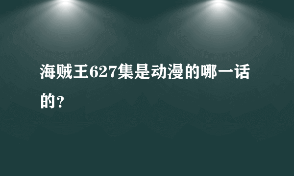 海贼王627集是动漫的哪一话的？