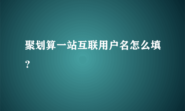 聚划算一站互联用户名怎么填？