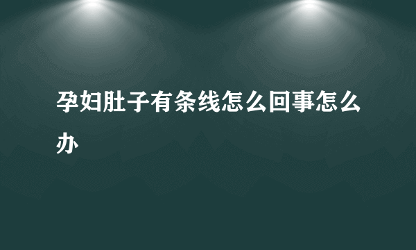 孕妇肚子有条线怎么回事怎么办