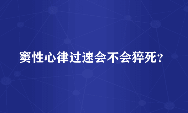 窦性心律过速会不会猝死？