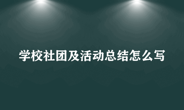 学校社团及活动总结怎么写