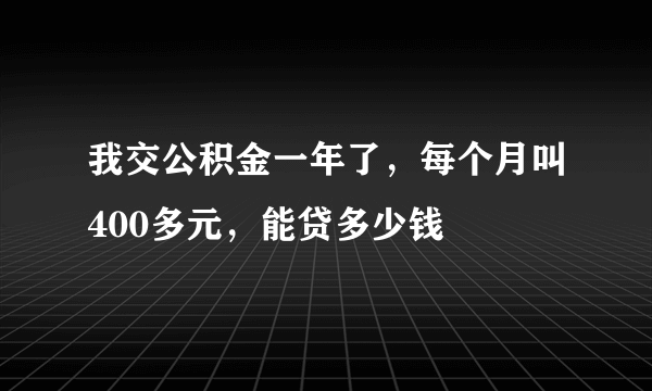 我交公积金一年了，每个月叫400多元，能贷多少钱