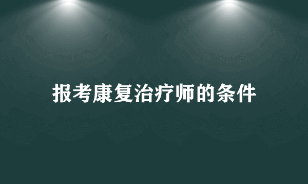 报考康复治疗师的条件