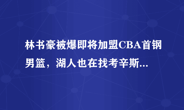 林书豪被爆即将加盟CBA首钢男篮，湖人也在找考辛斯的替补人员，对此你怎么看？