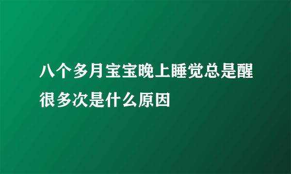 八个多月宝宝晚上睡觉总是醒很多次是什么原因