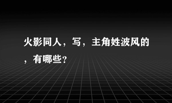 火影同人，写，主角姓波风的，有哪些？