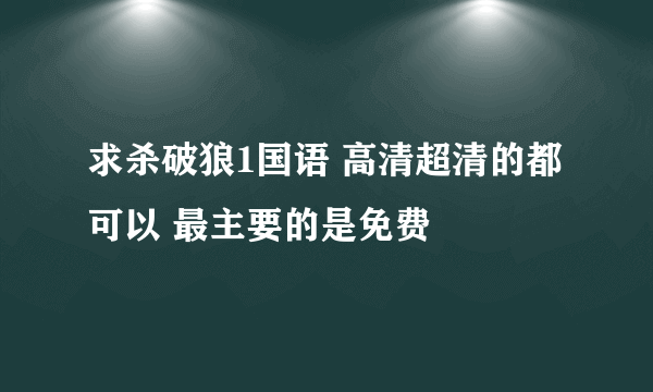 求杀破狼1国语 高清超清的都可以 最主要的是免费