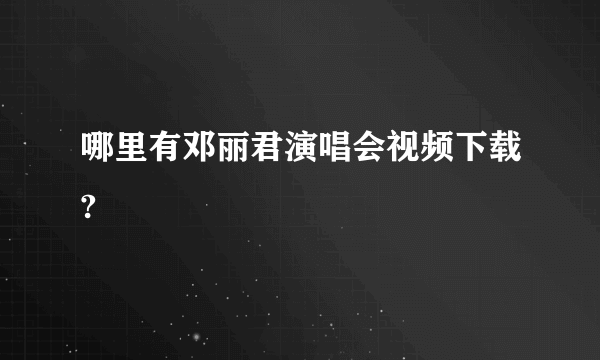 哪里有邓丽君演唱会视频下载?