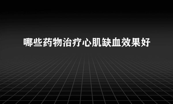 哪些药物治疗心肌缺血效果好