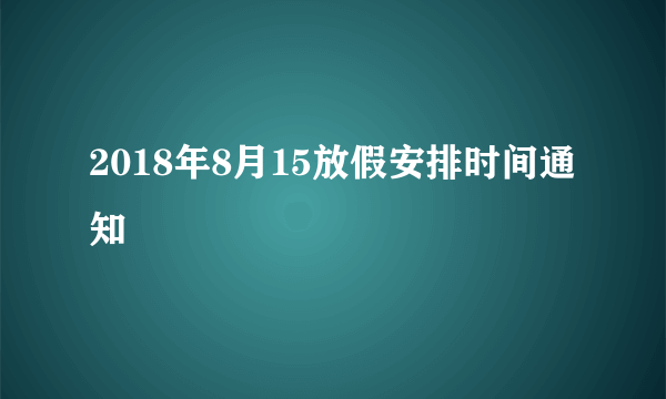 2018年8月15放假安排时间通知