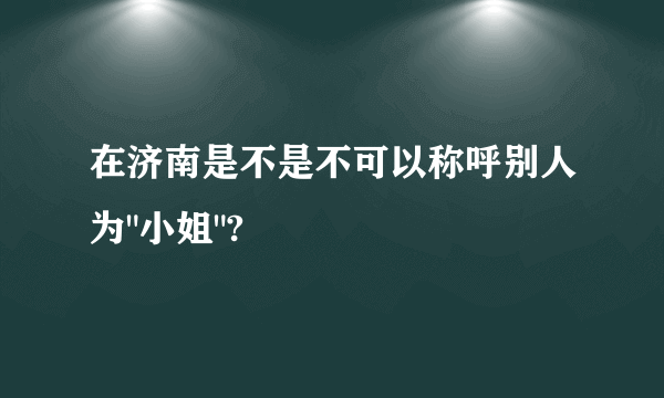 在济南是不是不可以称呼别人为