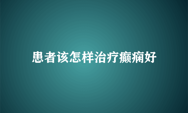 患者该怎样治疗癫痫好