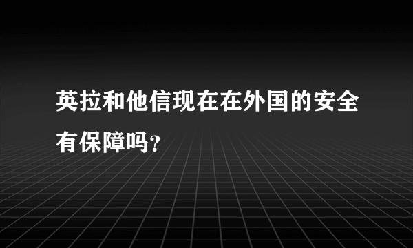 英拉和他信现在在外国的安全有保障吗？