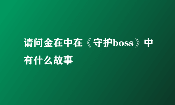 请问金在中在《守护boss》中有什么故事