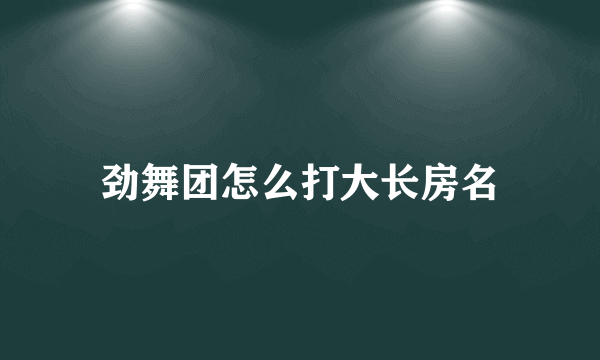 劲舞团怎么打大长房名