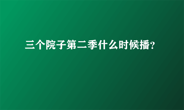 三个院子第二季什么时候播？