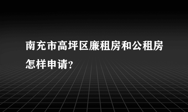 南充市高坪区廉租房和公租房怎样申请？