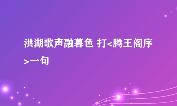 洪湖歌声融暮色 打<腾王阁序>一句