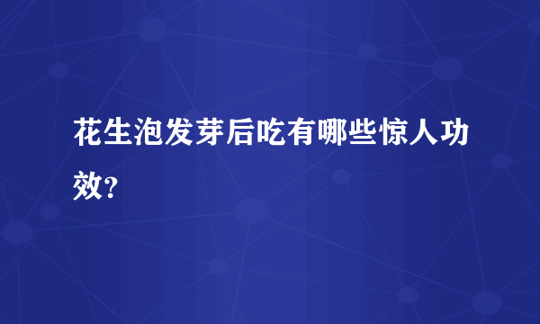 花生泡发芽后吃有哪些惊人功效？