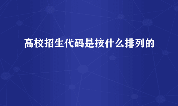 高校招生代码是按什么排列的