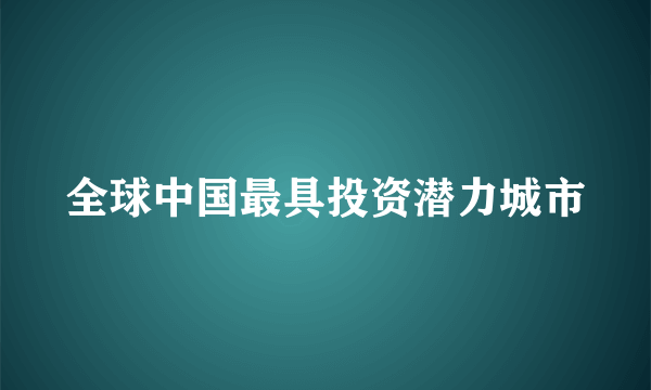 全球中国最具投资潜力城市