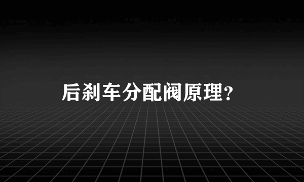 后刹车分配阀原理？