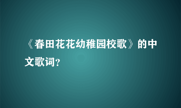 《春田花花幼稚园校歌》的中文歌词？