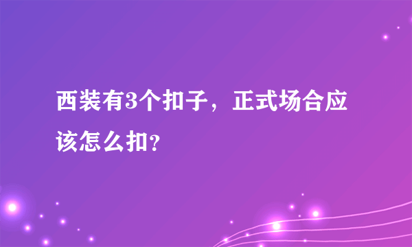 西装有3个扣子，正式场合应该怎么扣？