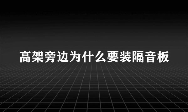 高架旁边为什么要装隔音板