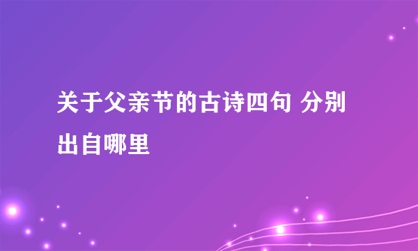 关于父亲节的古诗四句 分别出自哪里