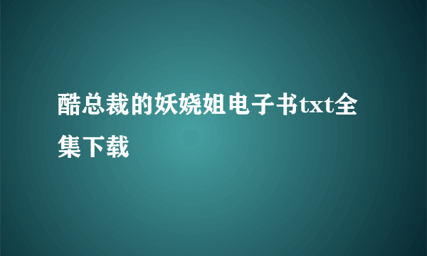 酷总裁的妖娆姐电子书txt全集下载