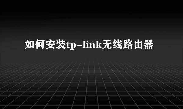 如何安装tp-link无线路由器