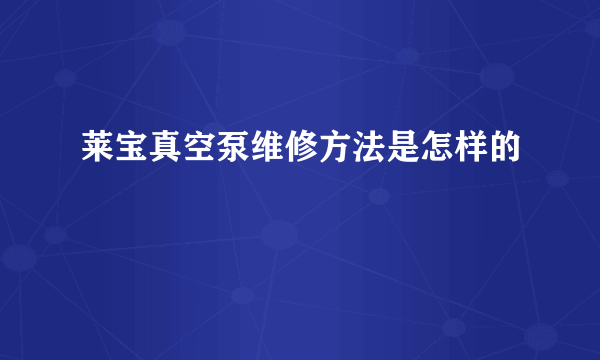 莱宝真空泵维修方法是怎样的