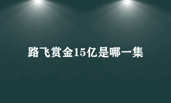 路飞赏金15亿是哪一集