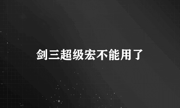 剑三超级宏不能用了