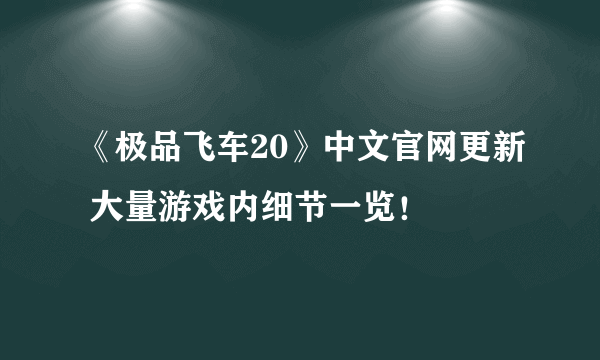 《极品飞车20》中文官网更新 大量游戏内细节一览！