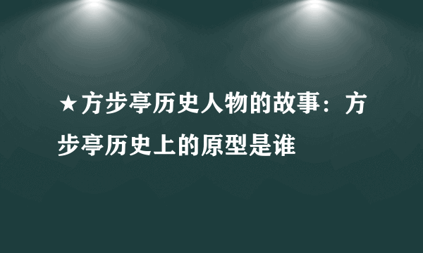 ★方步亭历史人物的故事：方步亭历史上的原型是谁