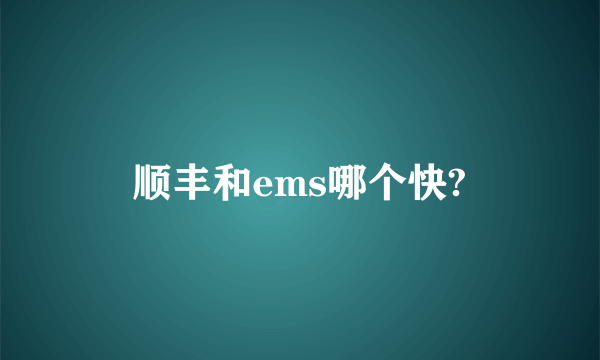 顺丰和ems哪个快?