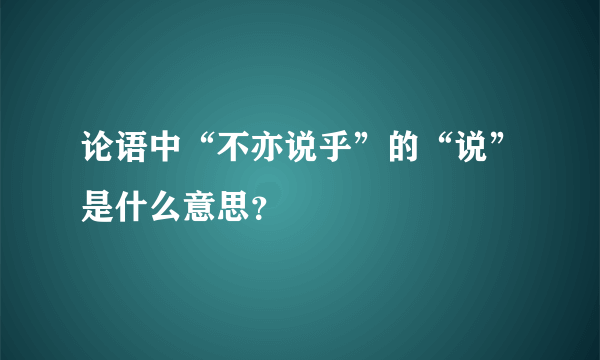 论语中“不亦说乎”的“说”是什么意思？