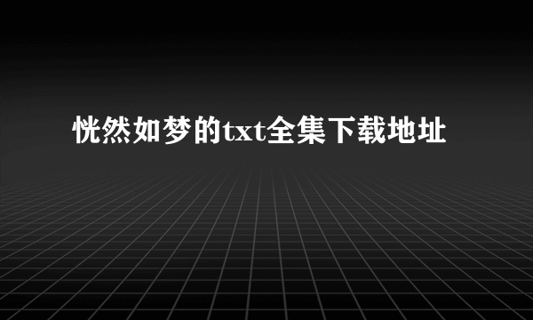 恍然如梦的txt全集下载地址