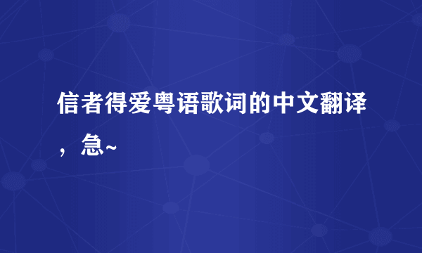 信者得爱粤语歌词的中文翻译，急~