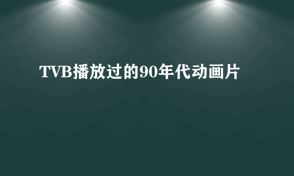 TVB播放过的90年代动画片