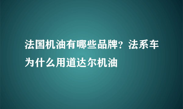 法国机油有哪些品牌？法系车为什么用道达尔机油