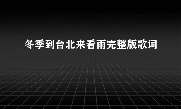 冬季到台北来看雨完整版歌词