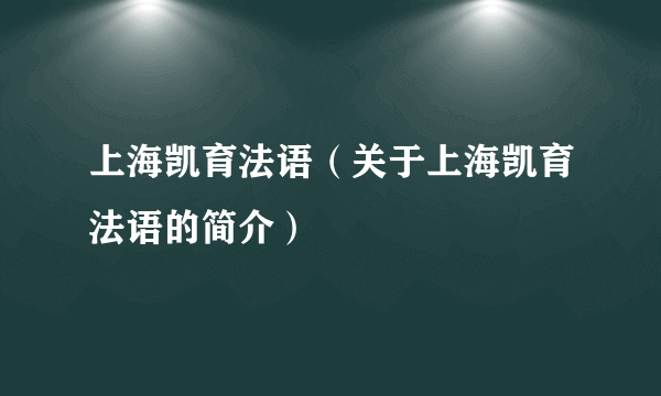 上海凯育法语（关于上海凯育法语的简介）