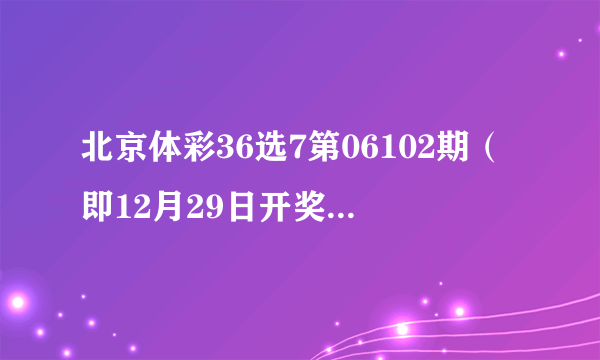 北京体彩36选7第06102期（即12月29日开奖）结果谁知道??