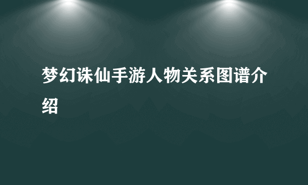 梦幻诛仙手游人物关系图谱介绍