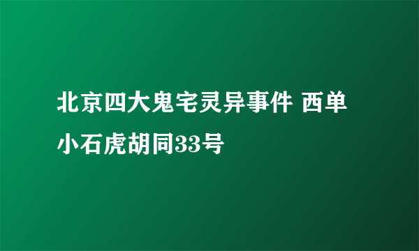 北京四大鬼宅灵异事件 西单小石虎胡同33号