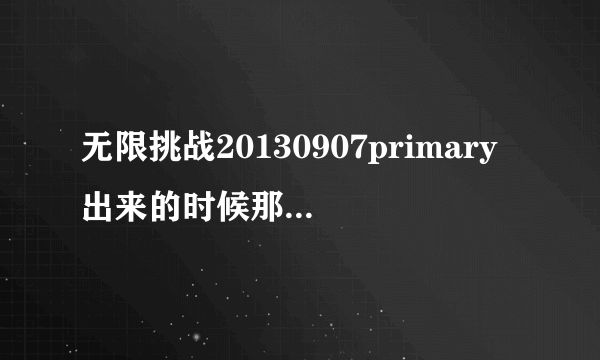 无限挑战20130907primary出来的时候那首歌是什？